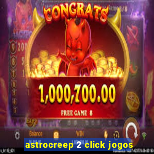 astrocreep 2 click jogos